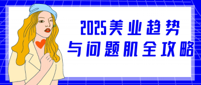 2025美业趋势与问题肌全攻略