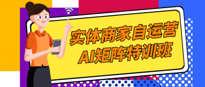 实体商家自运营AI矩阵特训班